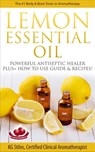 Lemon Essential Oil The #1 Body & Brain Tonic in Aromatherapy Powerful Antiseptic & Healer Plus+ How to Use Guide & Recipes - KG STILES - 9781519936981