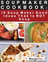 Soup Maker Cook Book: 10 Soup Maker Good Ideas That Is NOT Soup - Recipe This - 9781519964212