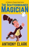 The Scatterbrained Magician - Anthony Clark - 9781519964977