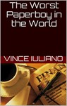 The Worst Paperboy in the World - Vince Iuliano - 9781519965967