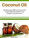 Coconut Oil The Miraculous Effects of Coconut Oil in Your Daily Life and How it can Change Your Life Forever! - Karen J Miller - 9781519984944