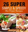Air fryer Cooking: 26 Super Simple & Speedy Air Fryer Recipes - Recipe This - 9781519996640