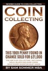 Coin Collecting - Newbie Guide To Coin Collecting: The ABC's Of Collecting - Including Gold, Silver and Rare Coins: What Every Investor Must Know - Sam Sommer Mba - 9781520429618