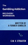 The Gambling Addiction Recovery Workbook - C W V Straaten - 9781520767833