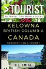 Greater Than a Tourist - Kelowna British Columbia Canada: 50 Travel Tips from a Local - TOURIST,  Greater Than a. - 9781521405062
