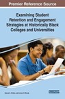 Examining Student Retention and Engagement Strategies at Historically Black Colleges and Universities - Samuel L. Hinton ; Antwon D. Woods - 9781522570219