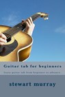 Guitar tab for beginners: learn guitar tab from beginner to advance. - Stewart M. Murray - 9781522767855