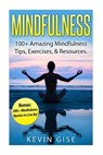Mindfulness: 100+ Amazing Mindfulness Tips, Exercises & Resources. Bonus: 200+ Mindfulness Quotes to Live By! (Mindfulness for Begi - Kevin Gise - 9781523208784