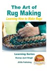 The Art of Rug Making - Learning How to Make Rugs - John Davidson - 9781523211883
