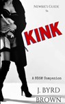 Newbie's Guide to Kink: A Bdsm Companion - J. Byrd Brown - 9781523222094
