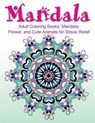 Adult Coloring Books: Mandala, Flower, and Cute Animals for Stress Relief - Adult Coloring Book Sets - 9781523353231