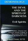 DEMONOLOGY THE DEVIL AND THE SPIRITS OF DARKNESS Evil Spirits: Spiritual Warfare - Michael Freze - 9781523415588