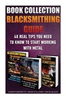 Blacksmithing Guide: 40 Real Tips You Need To Know To Start Working With Metal: ( Blacksmithing, Blacksmith, How To Blacksmith, How To Blac - David Black - 9781523439645