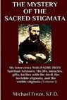 The Mystery Of The Sacred Stigmata: My Interviews With PADRE PIO's Spiritual Advisors - Michael Freze - 9781523464104