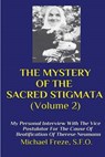 THE MYSTERY OF THE SACRED STIGMATA (Volume 2): My Personal Interview With The Vice Postulator For The Cause Of Beatification Of Therese Neumann - Michael Freze - 9781523465040