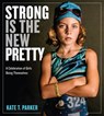 Strong Is the New Pretty: A Celebration of Girls Being Themselves - Kate T. Parker - 9781523500680