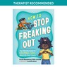How to Stop Freaking Out: The Ultimate Guide to Keeping Cool When Life Feels Chaotic - Carla Naumburg - 9781523518241