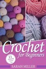 Crochet: How to Crochet for Beginners: 21 Amazing Tips and Tricks for Crochet Patterns and Stitches - Sarah Miller - 9781523600717