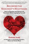 Becoming the Narcissist's Nightmare: How to Devalue and Discard the Narcissist While Supplying Yourself - Shahida Arabi - 9781523702466