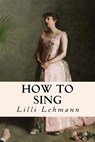 How to Sing - LILLI Lehmann - 9781523761968