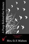 A Peep Behind the Scenes - Mrs O. F. Walton - 9781523767175