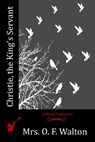 Christie, the King's Servant - Mrs O. F. Walton - 9781523767540