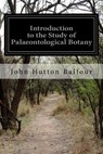 Introduction to the Study of Palaeontological Botany - John Hutton Balfour - 9781523886593
