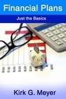 Financial Plans: Just the Basics - Kirk G. Meyer - 9781524208226