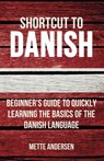 Shortcut to Danish: Beginner's Guide to Quickly Learning the Basics of the Danish Language - Mette Andersen - 9781524230852