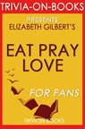 Eat, Pray, Love: One Woman's Search for Everything Across Italy, India and Indonesia by Elizabeth Gilbert (Trivia-On-Books) - Trivion Books - 9781524235604