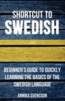 Shortcut to Swedish: Beginner's Guide to Quickly Learning the Basics of the Swedish Language - Annika Svensson - 9781524251901
