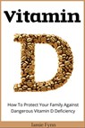 Vitamin D: How To Protect Your Family Against Dangerous Vitamin D Deficiency - Jamie Fynn - 9781524257590