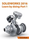 SolidWorks 2016 Learn by doing 2016 - Part 1 - Tutorial Books - 9781524261993