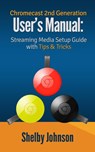 Chromecast 2nd Generation User's Manual Streaming Media Setup Guide with Tips & Tricks - Shelby Johnson - 9781524266417
