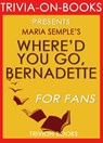 Where'd You Go Bernadette: A Novel by Maria Semple (Trivia-on-Books) - Trivion Books - 9781524289874