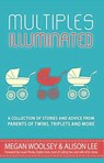 Multiples Illuminated: A Collection of Stories and Advice From Parents of Twins, Triplets and More - Alison Lee ; Megan Woolsey ; Ellen Nordberg ; Shelley Segal ; Janet McNally ; Eileen C. Manion ; Erika Sigurdson ; Melanie Sweeney ; MeiMei Fox ; Susan Moldaw ; Jared Bond ; Amy Paturel ; Allie Smith ; Angie Kinghorn ; Briton Underwood ; Jackie Pick ; Sha - 9781524293024