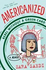 Americanized: Rebel Without a Green Card - Sara Saedi - 9781524717810
