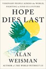Hope Dies Last: Visionary People Across the World, Fighting to Find Us a Future - Alan Weisman - 9781524746698