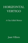 Horizontal Vertigo - Juan Villoro ; Alfred MacAdam - 9781524748883