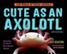 Cute as an Axolotl - Jess Keating - 9781524764470