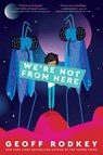We're Not from Here - Geoff Rodkey - 9781524773069