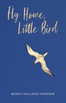 Fly Home, Little Bird - Beverly Shellrude Thompson - 9781525575266