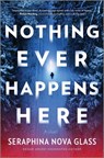Nothing Ever Happens Here - Seraphina Nova Glass - 9781525831591
