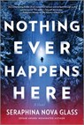 Nothing Ever Happens Here: A Thriller - Seraphina Nova Glass - 9781525836725