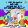 I Love to Go to Daycare Ik hou van het kinderdagverblijf (Dutch Kids Books) - Shelley Admont ; S.A. Publishing - 9781525904974