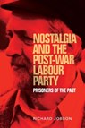 Nostalgia and the Post-War Labour Party - Richard Jobson - 9781526113313
