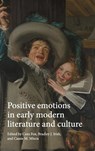 Positive Emotions in Early Modern Literature and Culture - Cora Fox ; Bradley J. Irish ; Cassie M. Miura - 9781526137135