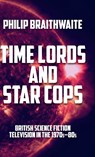 Time Lords and Star Cops - Philip Braithwaite - 9781526163370