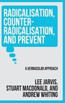 Radicalisation, Counter-Radicalisation, and Prevent - Lee Jarvis ; Andrew Whiting ; Stuart Macdonald - 9781526172730