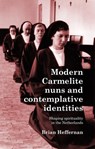 Modern Carmelite Nuns and Contemplative Identities - Brian Heffernan - 9781526177209